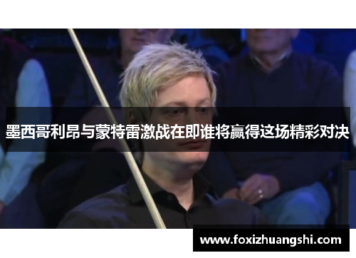 墨西哥利昂与蒙特雷激战在即谁将赢得这场精彩对决